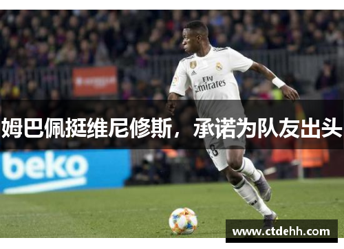 姆巴佩挺维尼修斯，承诺为队友出头